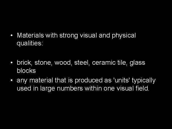  • Materials with strong visual and physical qualities: • brick, stone, wood, steel,