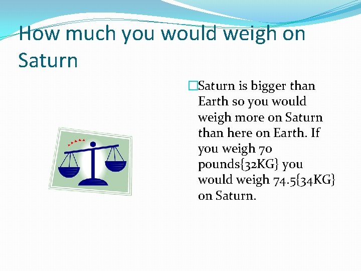 How much you would weigh on Saturn �Saturn is bigger than Earth so you