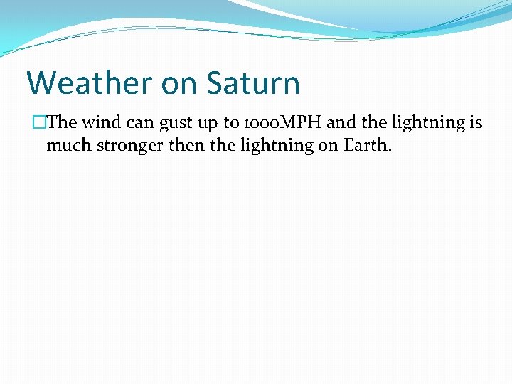 Weather on Saturn �The wind can gust up to 1000 MPH and the lightning
