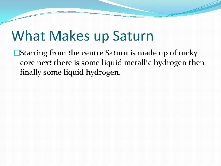 What Makes up Saturn �Starting from the centre Saturn is made up of rocky