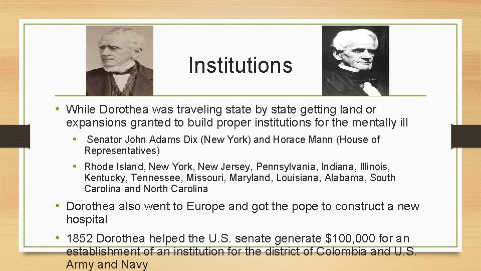 Institutions • While Dorothea was traveling state by state getting land or expansions granted