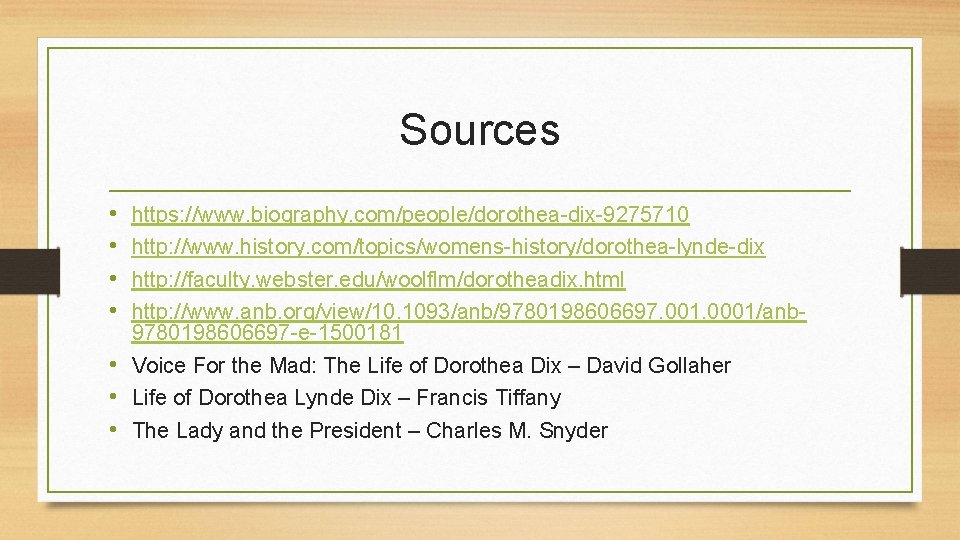 Sources • • https: //www. biography. com/people/dorothea-dix-9275710 http: //www. history. com/topics/womens-history/dorothea-lynde-dix http: //faculty. webster.