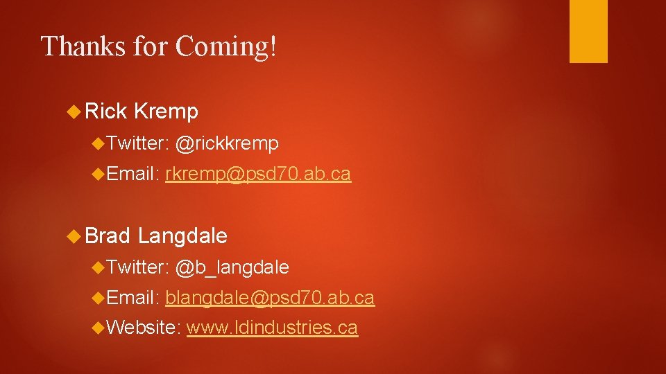 Thanks for Coming! Rick Kremp Twitter: Email: Brad @rickkremp rkremp@psd 70. ab. ca Langdale