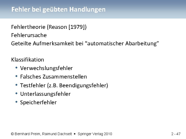 Fehler bei geübten Handlungen Fehlertheorie (Reason [1979]) Fehlerursache Geteilte Aufmerksamkeit bei “automatischer Abarbeitung” Klassifikation