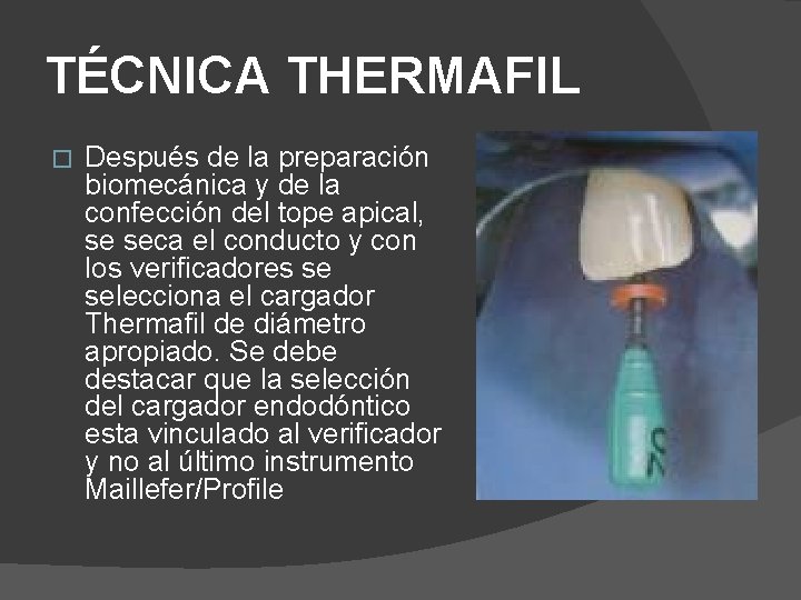 TÉCNICA THERMAFIL � Después de la preparación biomecánica y de la confección del tope