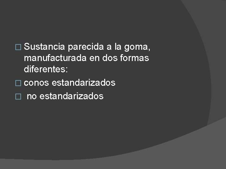 � Sustancia parecida a la goma, manufacturada en dos formas diferentes: � conos estandarizados