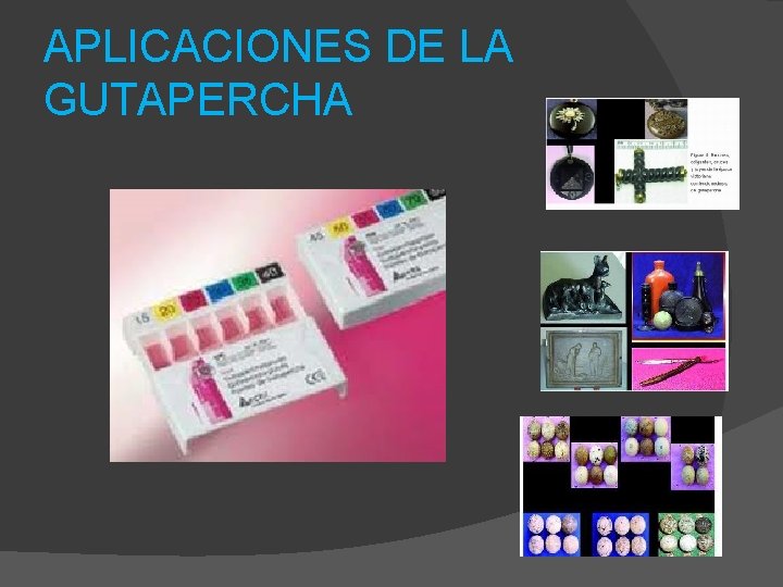 APLICACIONES DE LA GUTAPERCHA 