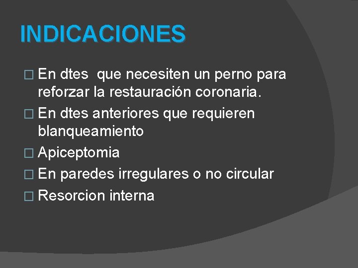 INDICACIONES � En dtes que necesiten un perno para reforzar la restauración coronaria. �