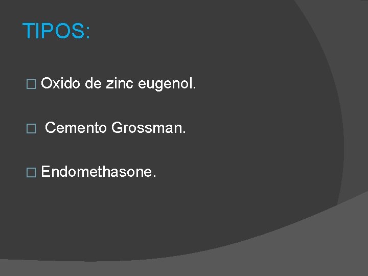 TIPOS: � Oxido de zinc eugenol. � Cemento Grossman. � Endomethasone. 