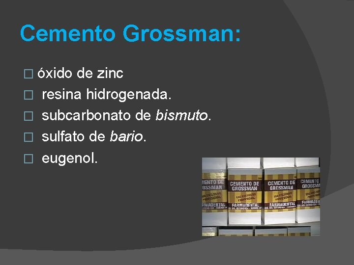 Cemento Grossman: � óxido de zinc � resina hidrogenada. � subcarbonato de bismuto. �