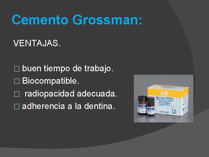 Cemento Grossman: VENTAJAS. � buen tiempo de trabajo. � Biocompatible. � radiopacidad adecuada. �