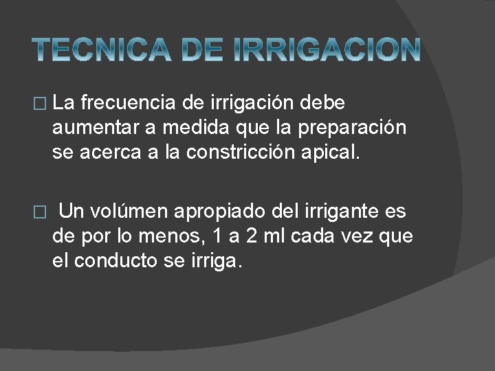 � La frecuencia de irrigación debe aumentar a medida que la preparación se acerca