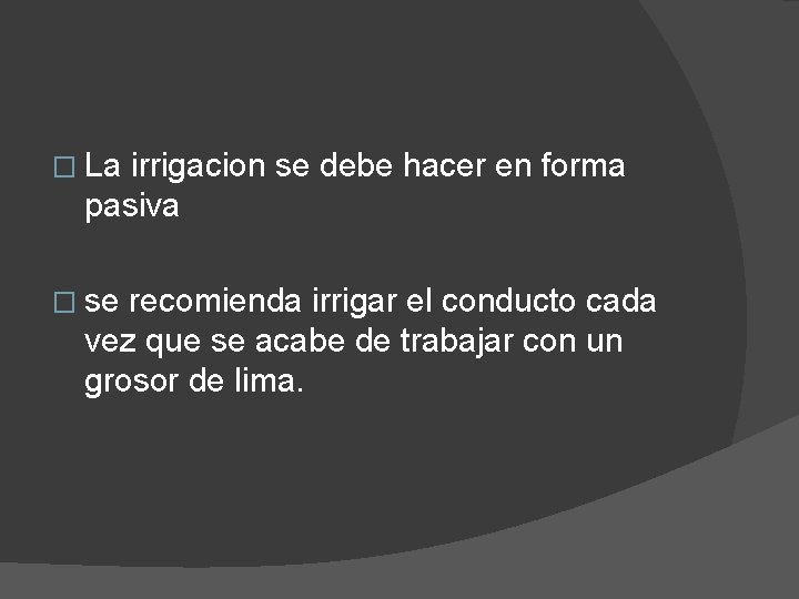 � La irrigacion se debe hacer en forma pasiva � se recomienda irrigar el