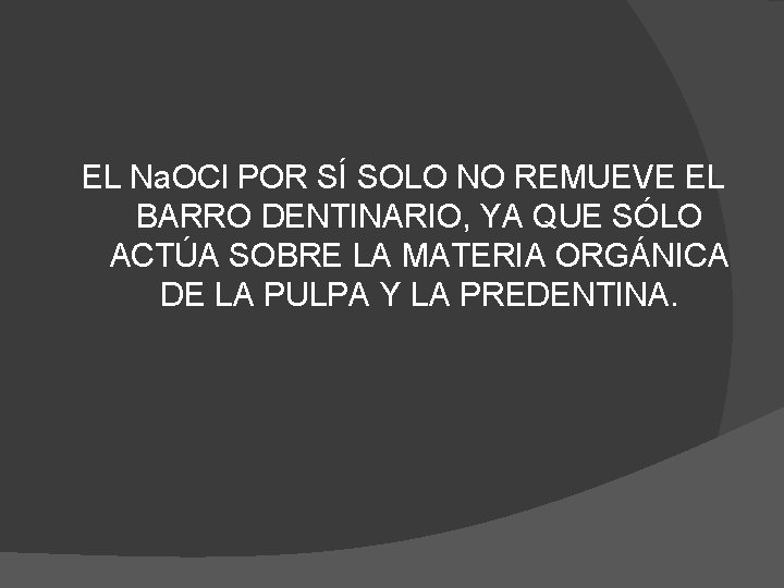 EL Na. OCl POR SÍ SOLO NO REMUEVE EL BARRO DENTINARIO, YA QUE SÓLO