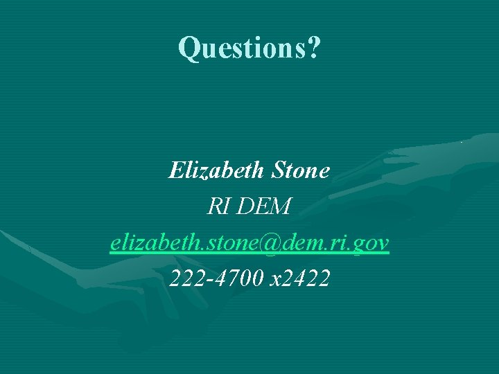 Questions? Elizabeth Stone RI DEM elizabeth. stone@dem. ri. gov 222 -4700 x 2422 