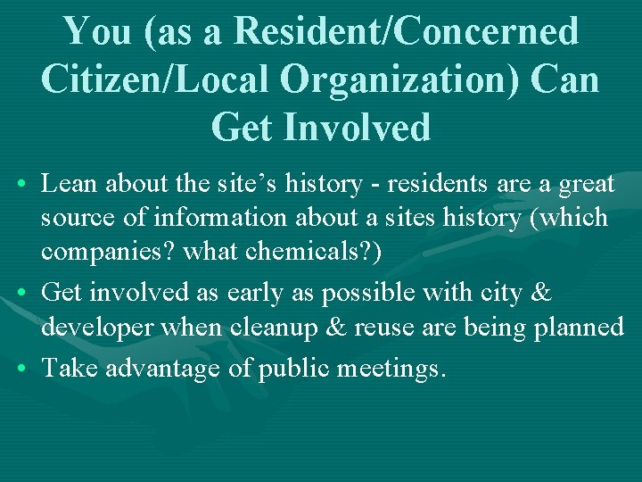 You (as a Resident/Concerned Citizen/Local Organization) Can Get Involved • Lean about the site’s