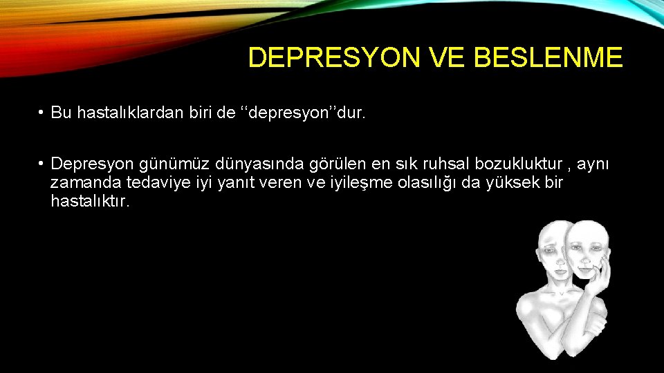 DEPRESYON VE BESLENME • Bu hastalıklardan biri de ‘‘depresyon’’dur. • Depresyon günümüz dünyasında görülen