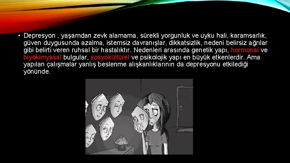  • Depresyon , yaşamdan zevk alamama, sürekli yorgunluk ve uyku hali, karamsarlık, güven