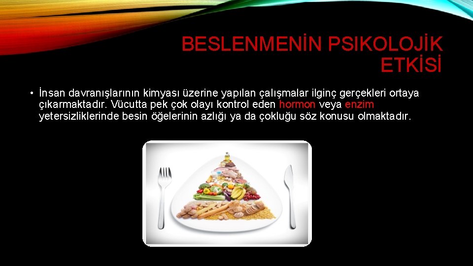 BESLENMENİN PSIKOLOJİK ETKİSİ • İnsan davranışlarının kimyası üzerine yapılan çalışmalar ilginç gerçekleri ortaya çıkarmaktadır.