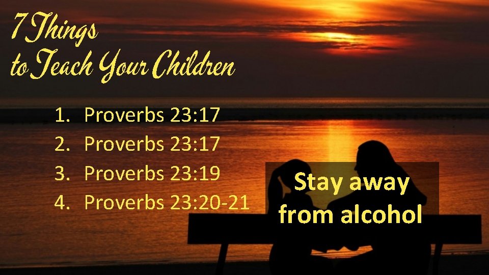 7 Things to Teach Your Children 1. 2. 3. 4. Proverbs 23: 17 Proverbs