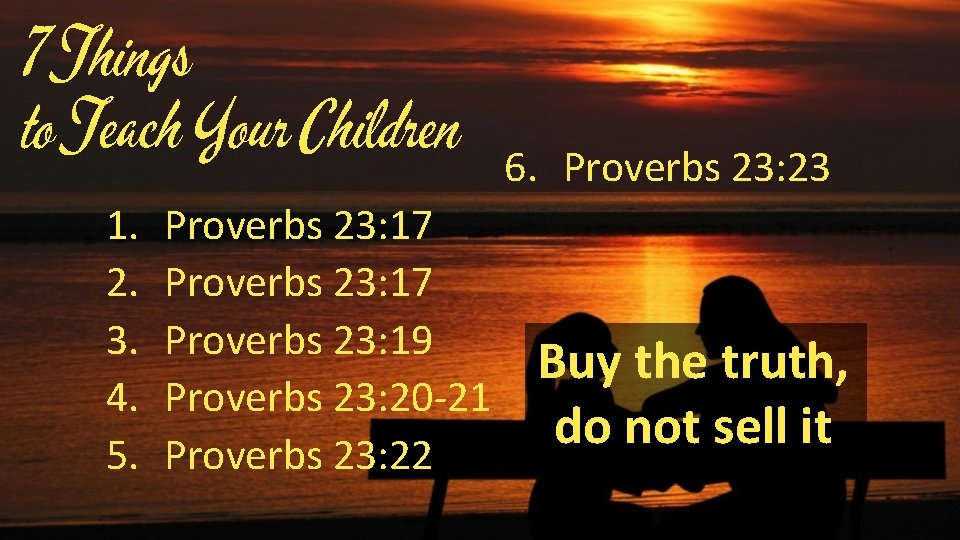 7 Things to Teach Your Children 1. 2. 3. 4. 5. Proverbs 23: 17