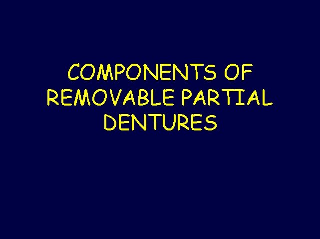 COMPONENTS OF REMOVABLE PARTIAL DENTURES 