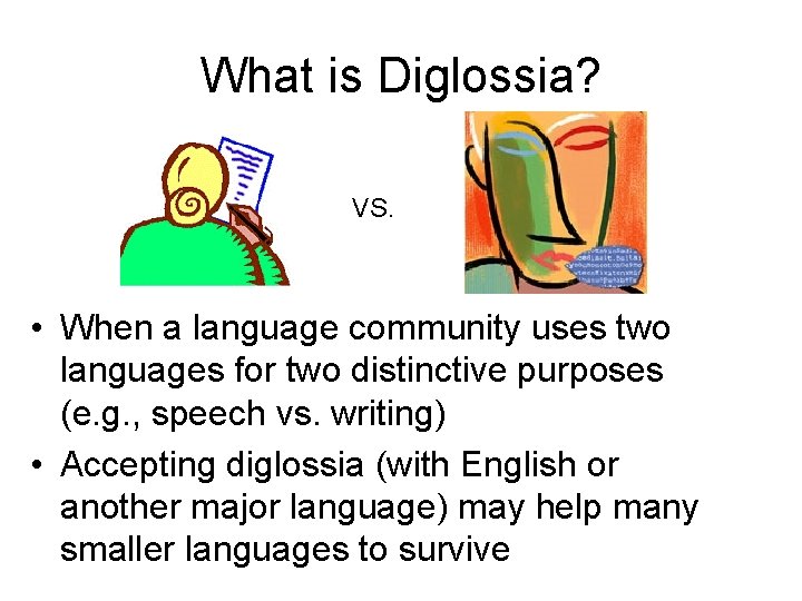 What is Diglossia? VS. • When a language community uses two languages for two
