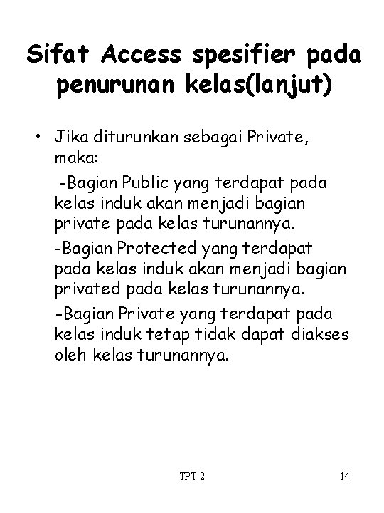 Sifat Access spesifier pada penurunan kelas(lanjut) • Jika diturunkan sebagai Private, maka: -Bagian Public