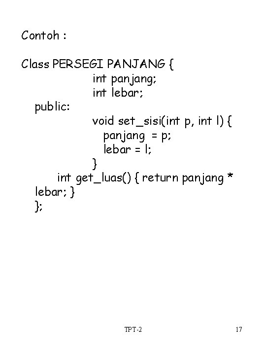 Contoh : Class PERSEGI PANJANG { int panjang; int lebar; public: void set_sisi(int p,