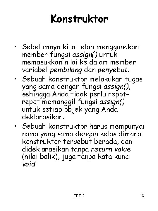 Konstruktor • Sebelumnya kita telah menggunakan member fungsi assign() untuk memasukkan nilai ke dalam