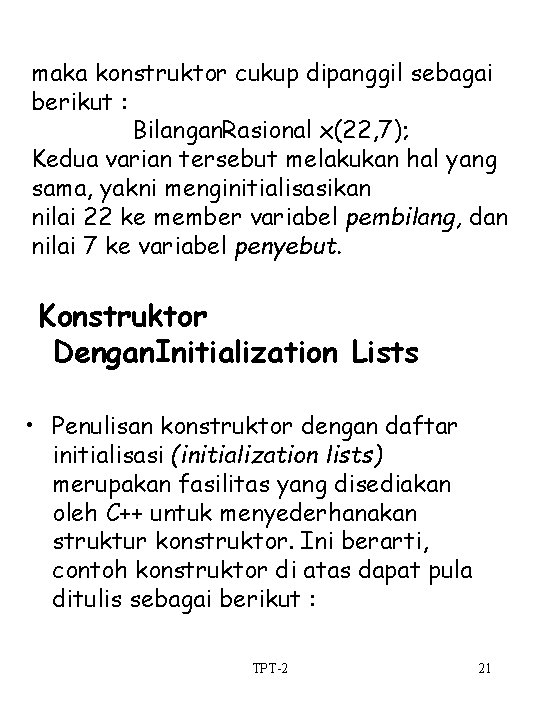 maka konstruktor cukup dipanggil sebagai berikut : Bilangan. Rasional x(22, 7); Kedua varian tersebut