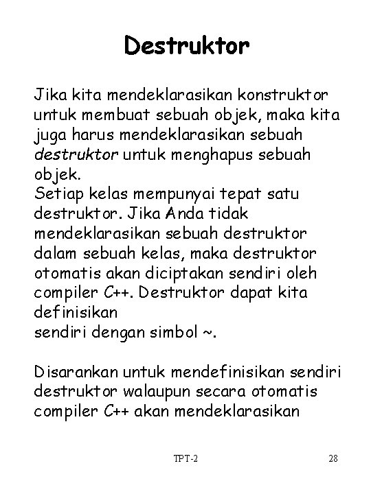 Destruktor Jika kita mendeklarasikan konstruktor untuk membuat sebuah objek, maka kita juga harus mendeklarasikan