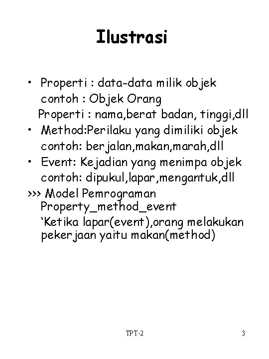Ilustrasi • Properti : data-data milik objek contoh : Objek Orang Properti : nama,