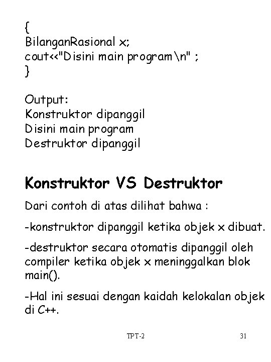 { Bilangan. Rasional x; cout<<"Disini main programn" ; } Output: Konstruktor dipanggil Disini main