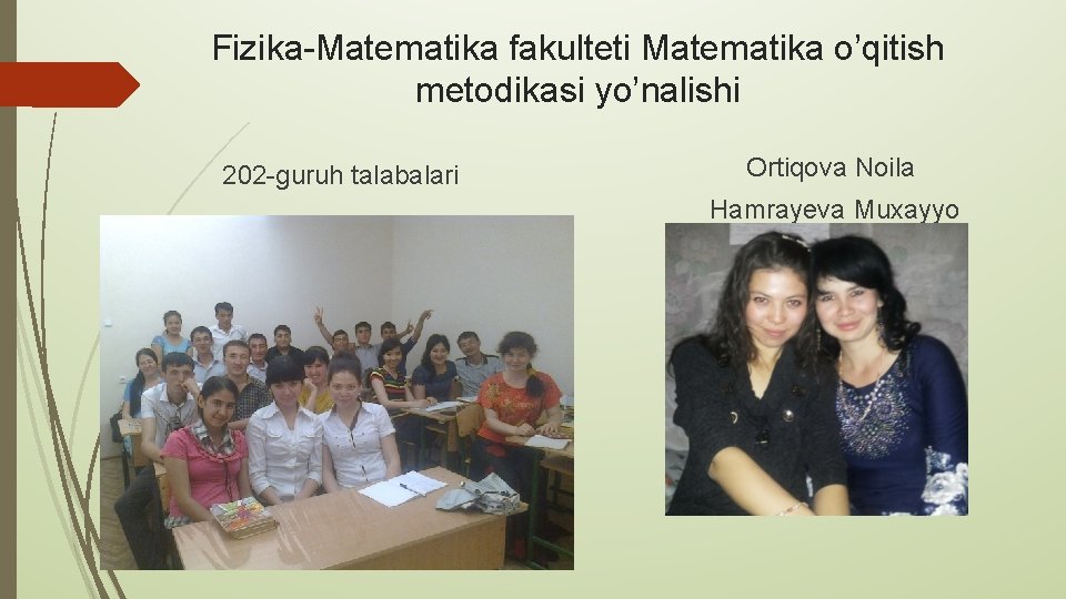 Fizika-Matematika fakulteti Matematika o’qitish metodikasi yo’nalishi 202 -guruh talabalari Ortiqova Noila Hamrayeva Muxayyo 