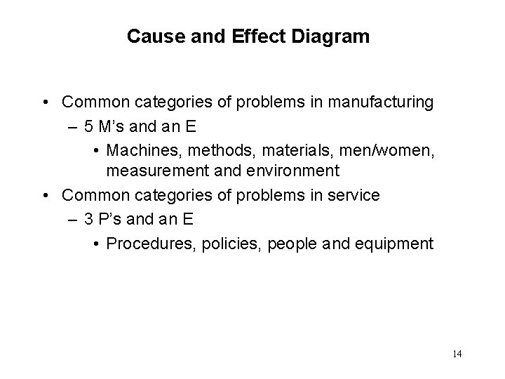 Cause and Effect Diagram • Common categories of problems in manufacturing – 5 M’s