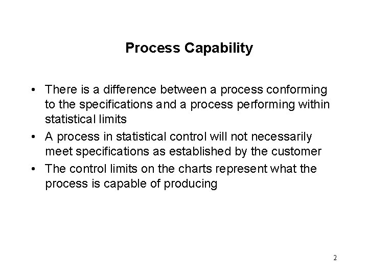 Process Capability • There is a difference between a process conforming to the specifications