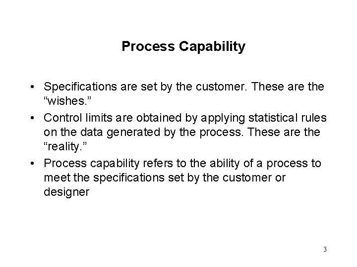 Process Capability • Specifications are set by the customer. These are the “wishes. ”