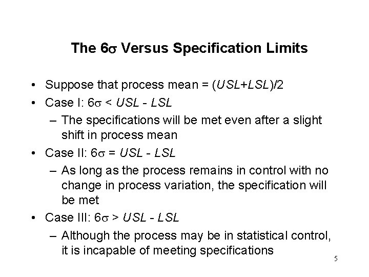 The 6 Versus Specification Limits • Suppose that process mean = (USL+LSL)/2 • Case