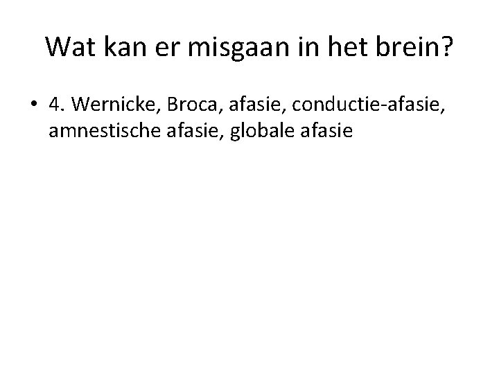 Wat kan er misgaan in het brein? • 4. Wernicke, Broca, afasie, conductie-afasie, amnestische