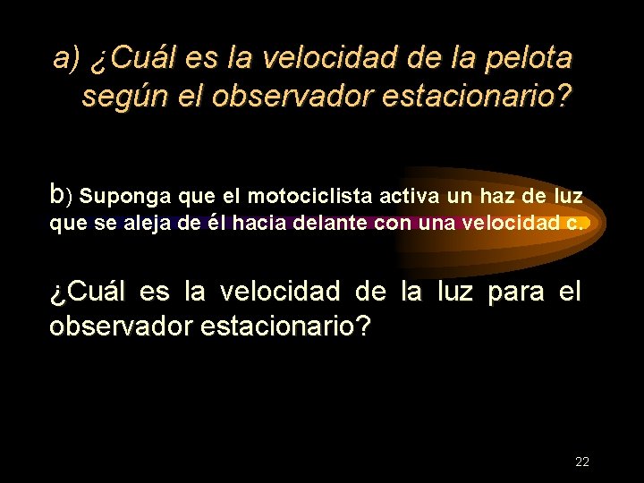 a) ¿Cuál es la velocidad de la pelota según el observador estacionario? b) Suponga