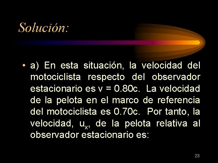 Solución: • a) En esta situación, la velocidad del motociclista respecto del observador estacionario