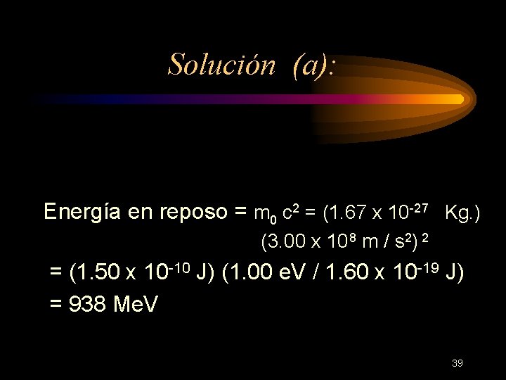 Solución (a): Energía en reposo = m 0 c 2 = (1. 67 x