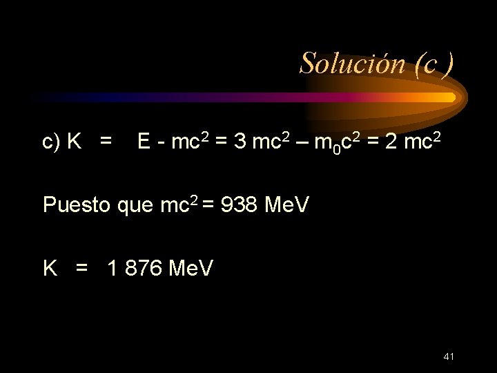 Solución (c ) c) K = E - mc 2 = 3 mc 2