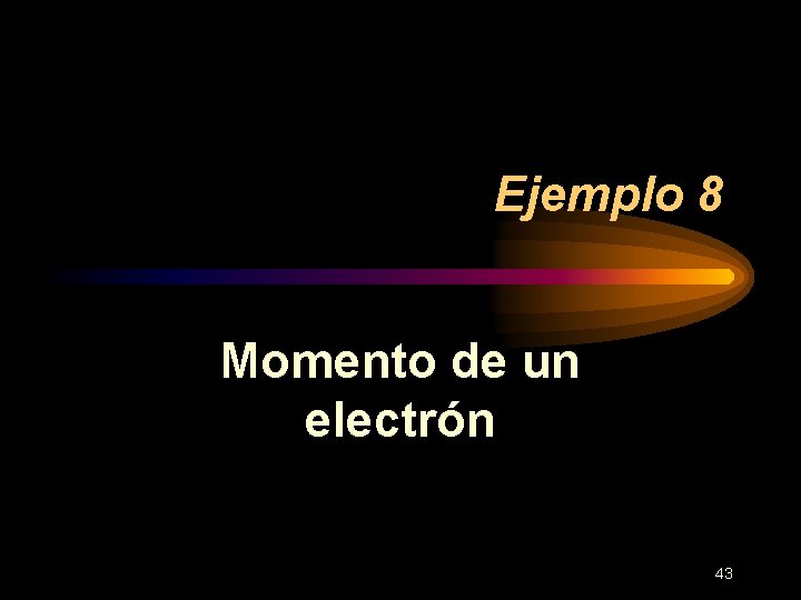 Ejemplo 8 Momento de un electrón 43 