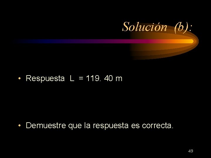 Solución (b): • Respuesta L = 119. 40 m • Demuestre que la respuesta