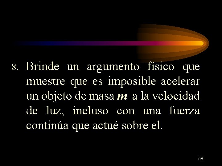 8. Brinde un argumento físico que muestre que es imposible acelerar un objeto de