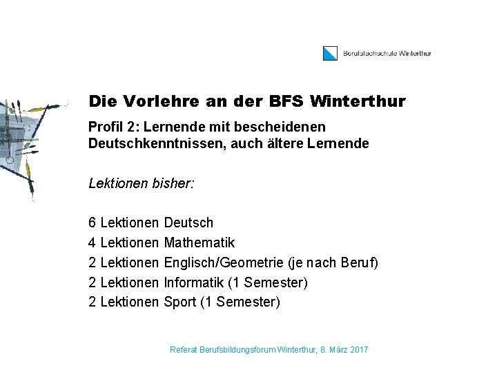 Die Vorlehre an der BFS Winterthur Profil 2: Lernende mit bescheidenen Deutschkenntnissen, auch ältere