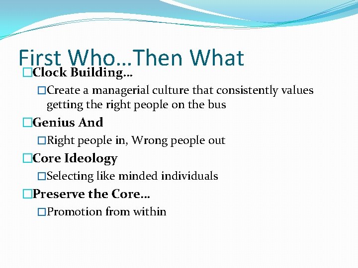 First Who…Then What �Clock Building… �Create a managerial culture that consistently values getting the