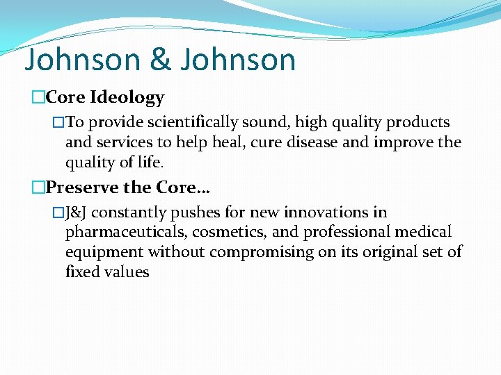 Johnson & Johnson �Core Ideology �To provide scientifically sound, high quality products and services